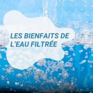 eau filtrée robinet et bienfaits