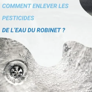 éliminer les pesticides de l'eau du robinet