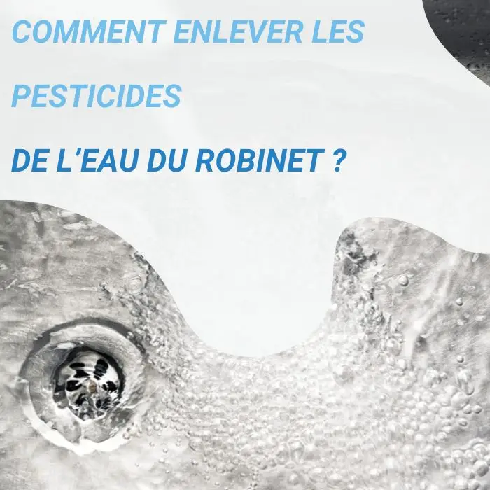 éliminer les pesticides de l'eau du robinet