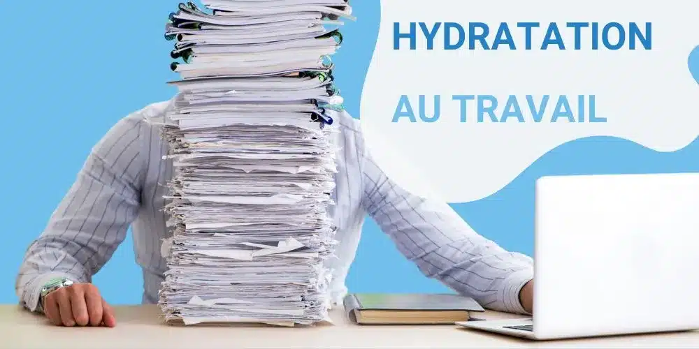 une bonne hydratation pour la journée de travail est essentielle